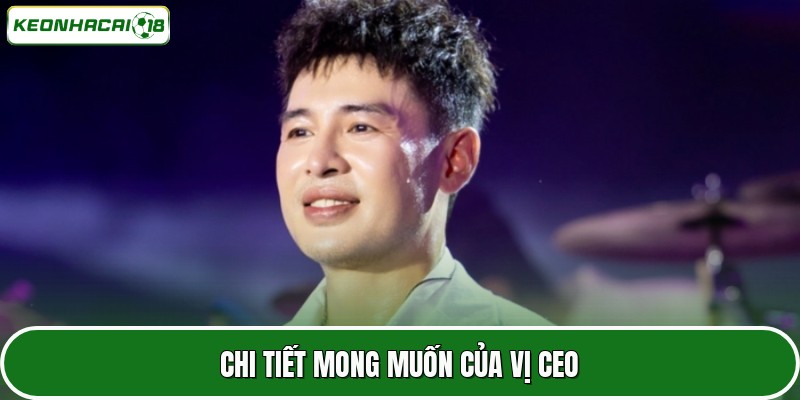 Chi tiết mong muốn của vị CEO
