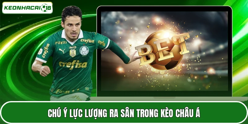 Chú ý lực lượng ra sân trong kèo châu Á
