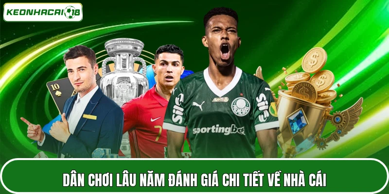 Dân chơi lâu năm đánh giá chi tiết về nhà cái