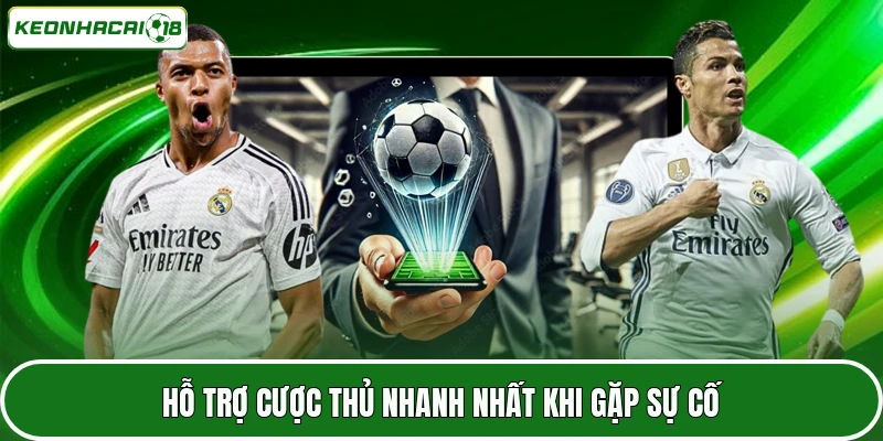 Hỗ trợ cược thủ nhanh nhất khi gặp sự cố