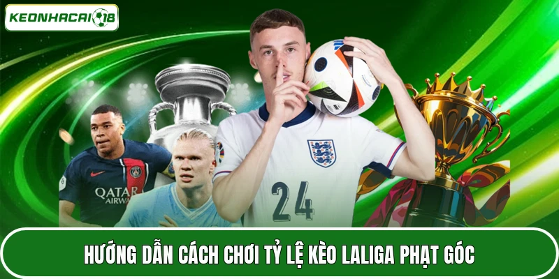 Hướng dẫn cách chơi tỷ lệ kèo Laliga phạt góc