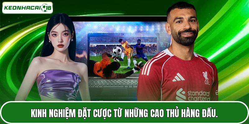 Kinh nghiệm đặt cược từ những cao thủ hàng đầu.