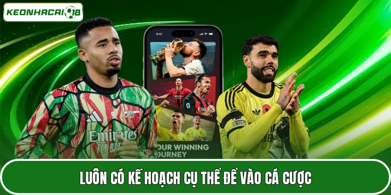 Luôn có kế hoạch cụ thể để vào cá cược