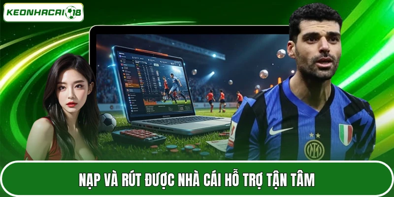 Nạp và rút được nhà cái hỗ trợ tận tâm