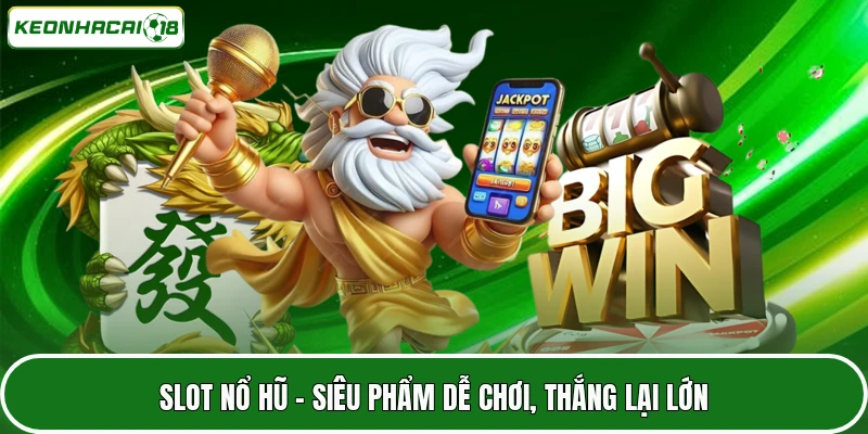 Slot nổ hũ - Siêu phẩm dễ chơi, thắng lại lớn