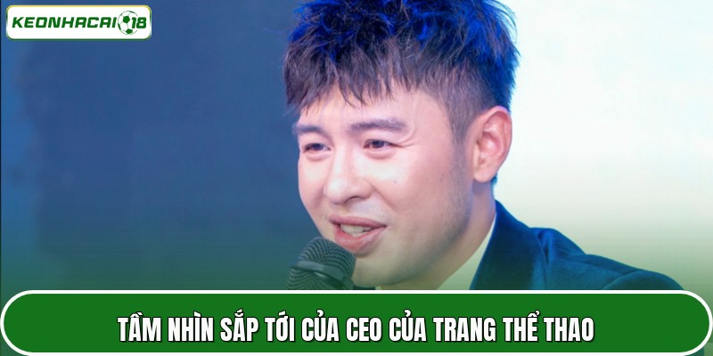 Tầm nhìn sắp tới của CEO của trang thể thao