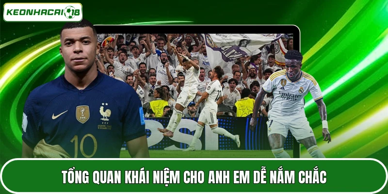 Tổng quan khái niệm cho anh em dễ nắm chắc